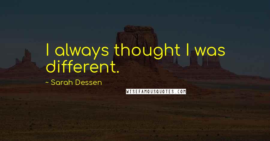 Sarah Dessen Quotes: I always thought I was different.