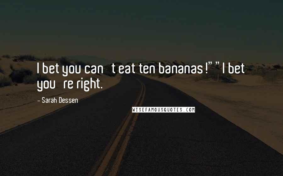 Sarah Dessen Quotes: I bet you can't eat ten bananas!""I bet you're right.