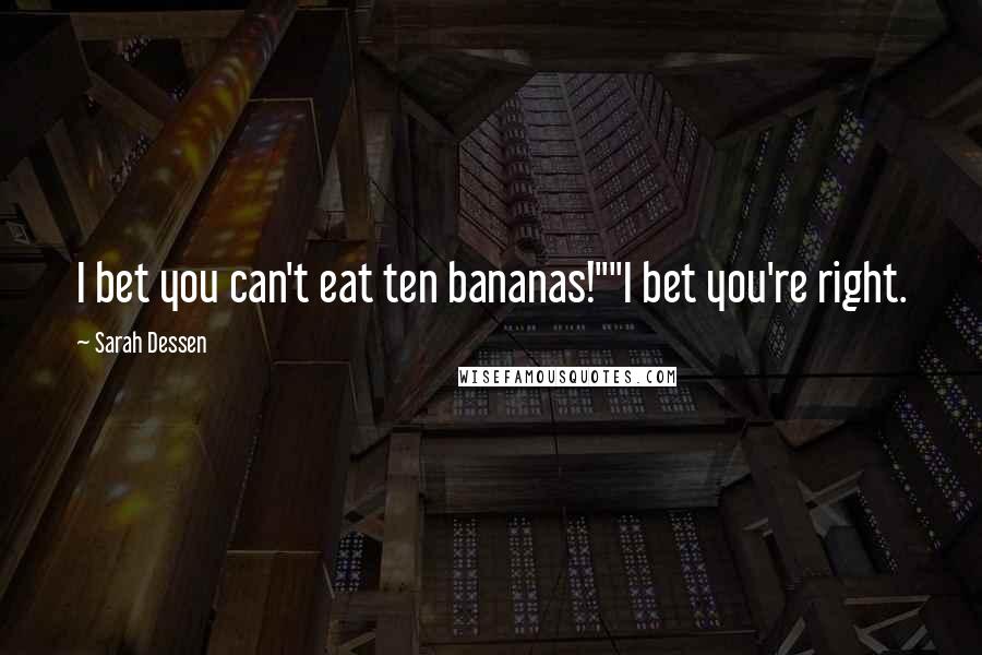 Sarah Dessen Quotes: I bet you can't eat ten bananas!""I bet you're right.