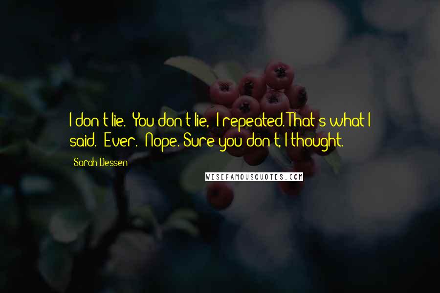 Sarah Dessen Quotes: I don't lie.""You don't lie," I repeated."That's what I said.""Ever.""Nope."Sure you don't, I thought.