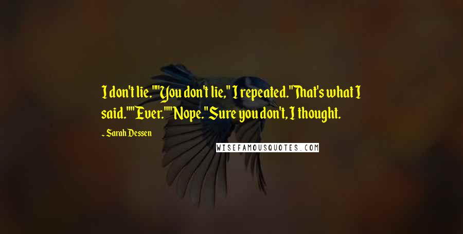 Sarah Dessen Quotes: I don't lie.""You don't lie," I repeated."That's what I said.""Ever.""Nope."Sure you don't, I thought.