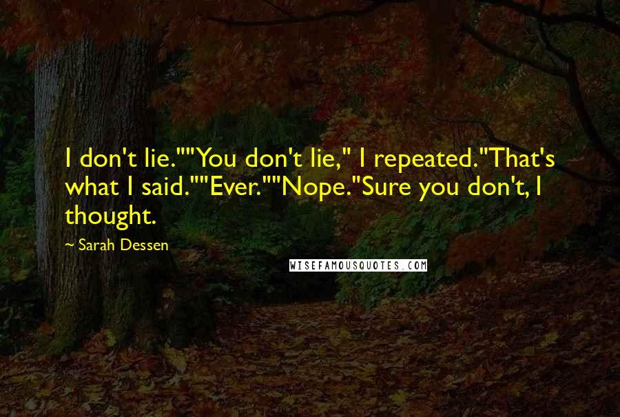 Sarah Dessen Quotes: I don't lie.""You don't lie," I repeated."That's what I said.""Ever.""Nope."Sure you don't, I thought.