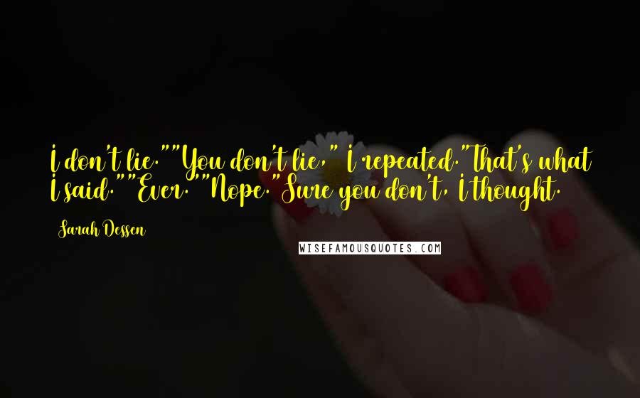 Sarah Dessen Quotes: I don't lie.""You don't lie," I repeated."That's what I said.""Ever.""Nope."Sure you don't, I thought.