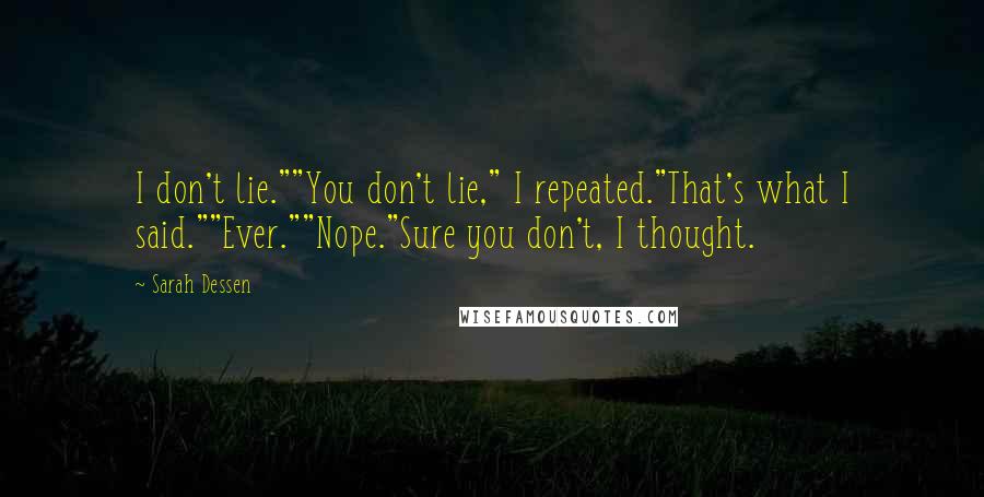 Sarah Dessen Quotes: I don't lie.""You don't lie," I repeated."That's what I said.""Ever.""Nope."Sure you don't, I thought.