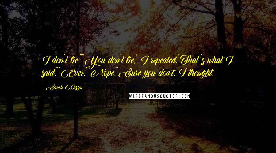 Sarah Dessen Quotes: I don't lie.""You don't lie," I repeated."That's what I said.""Ever.""Nope."Sure you don't, I thought.