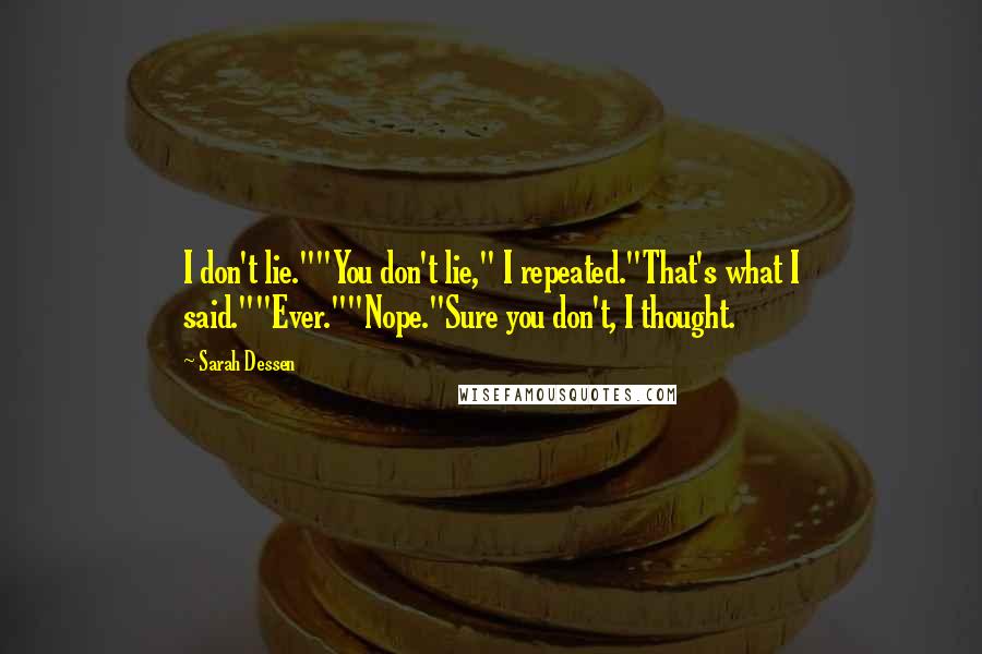 Sarah Dessen Quotes: I don't lie.""You don't lie," I repeated."That's what I said.""Ever.""Nope."Sure you don't, I thought.