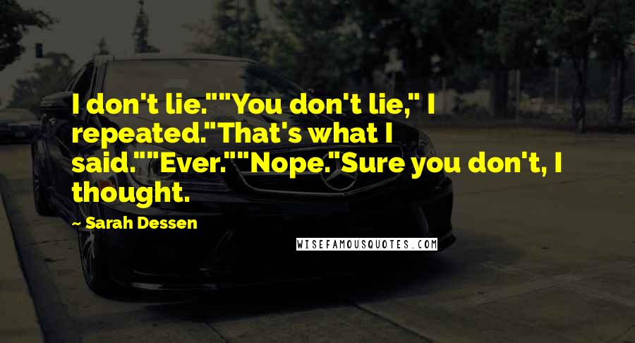 Sarah Dessen Quotes: I don't lie.""You don't lie," I repeated."That's what I said.""Ever.""Nope."Sure you don't, I thought.