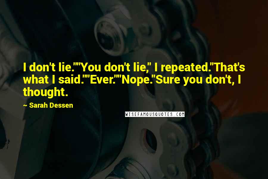 Sarah Dessen Quotes: I don't lie.""You don't lie," I repeated."That's what I said.""Ever.""Nope."Sure you don't, I thought.