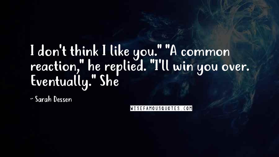 Sarah Dessen Quotes: I don't think I like you." "A common reaction," he replied. "I'll win you over. Eventually." She