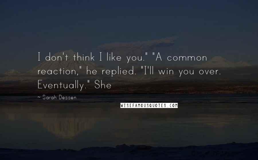 Sarah Dessen Quotes: I don't think I like you." "A common reaction," he replied. "I'll win you over. Eventually." She