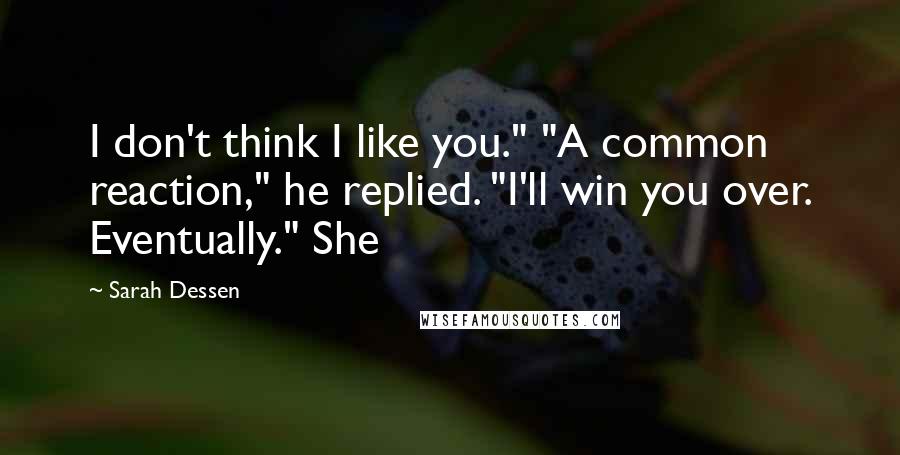 Sarah Dessen Quotes: I don't think I like you." "A common reaction," he replied. "I'll win you over. Eventually." She