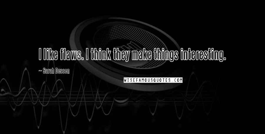 Sarah Dessen Quotes: I like flaws. I think they make things interesting.