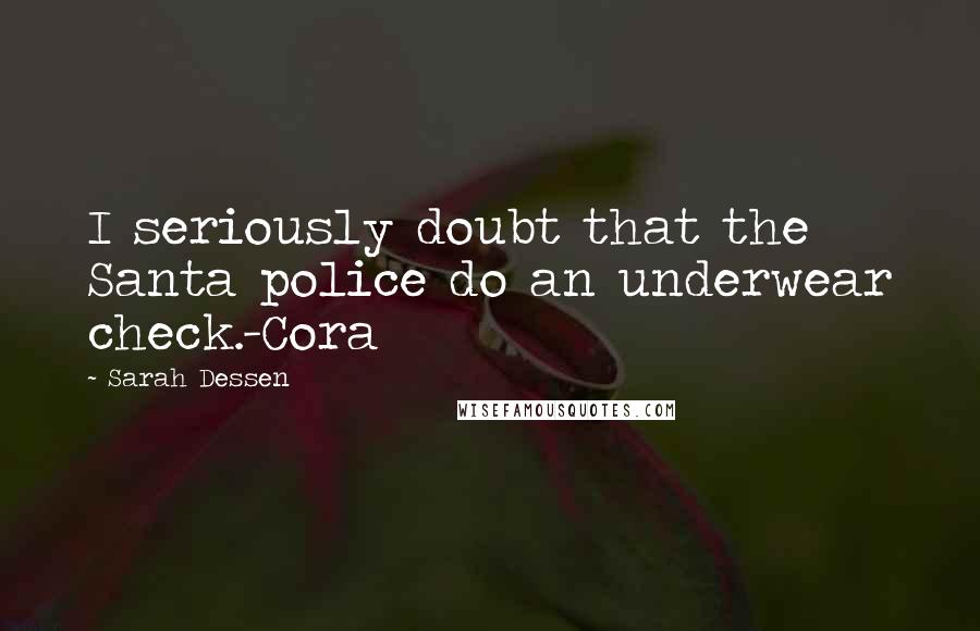 Sarah Dessen Quotes: I seriously doubt that the Santa police do an underwear check.-Cora