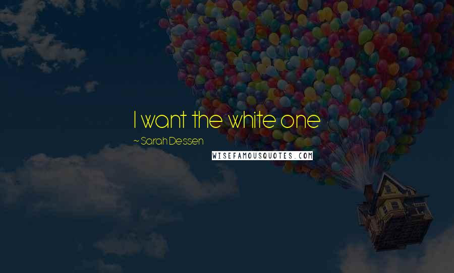 Sarah Dessen Quotes: I want the white one