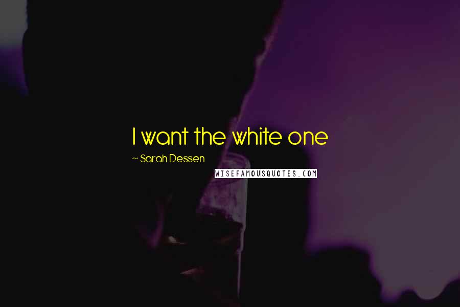 Sarah Dessen Quotes: I want the white one