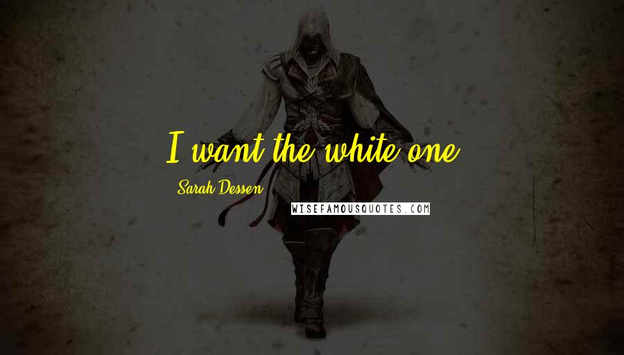 Sarah Dessen Quotes: I want the white one