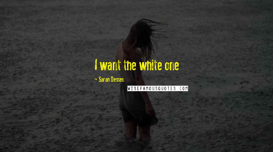 Sarah Dessen Quotes: I want the white one