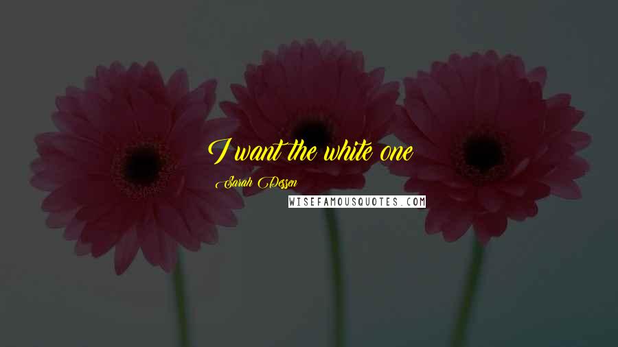 Sarah Dessen Quotes: I want the white one