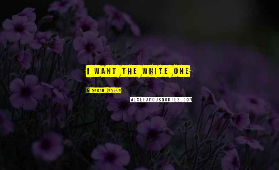 Sarah Dessen Quotes: I want the white one
