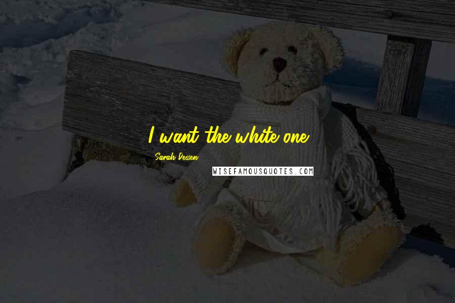 Sarah Dessen Quotes: I want the white one