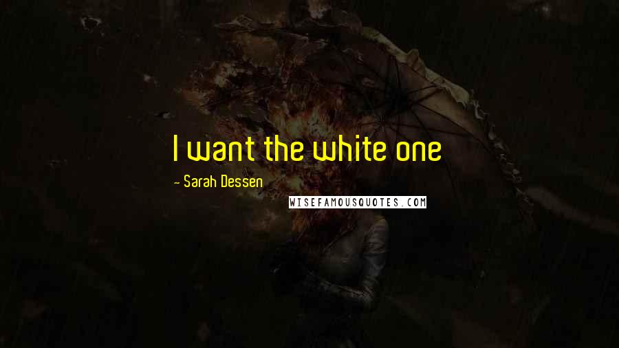 Sarah Dessen Quotes: I want the white one