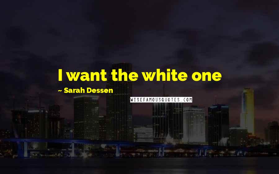 Sarah Dessen Quotes: I want the white one