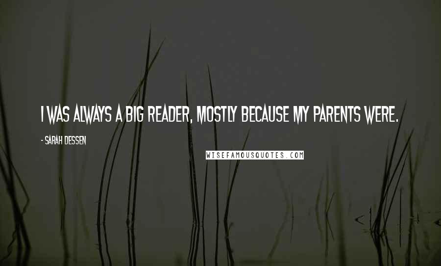 Sarah Dessen Quotes: I was always a big reader, mostly because my parents were.