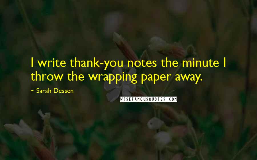 Sarah Dessen Quotes: I write thank-you notes the minute I throw the wrapping paper away.