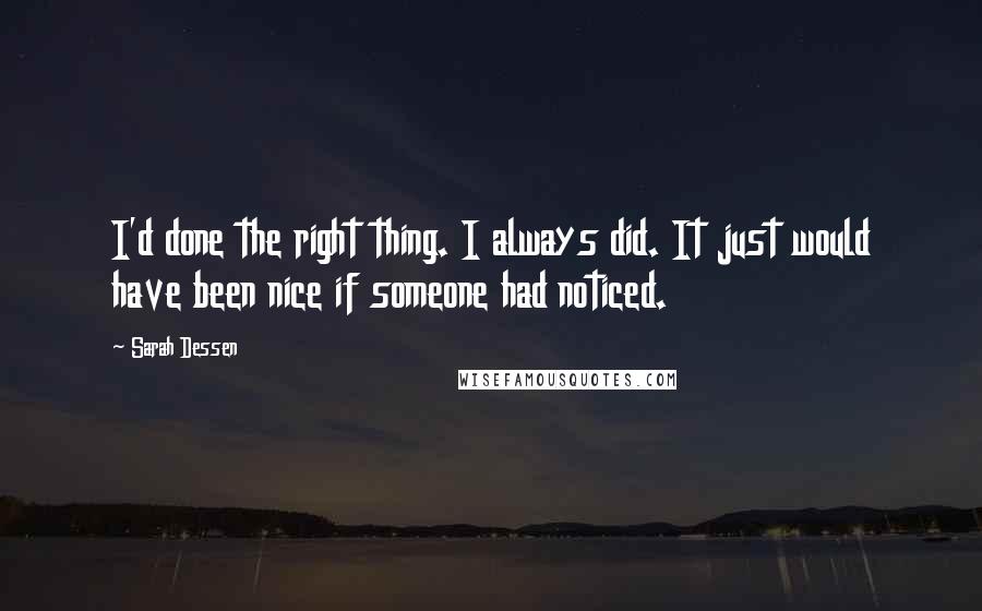 Sarah Dessen Quotes: I'd done the right thing. I always did. It just would have been nice if someone had noticed.