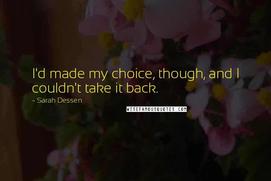 Sarah Dessen Quotes: I'd made my choice, though, and I couldn't take it back.
