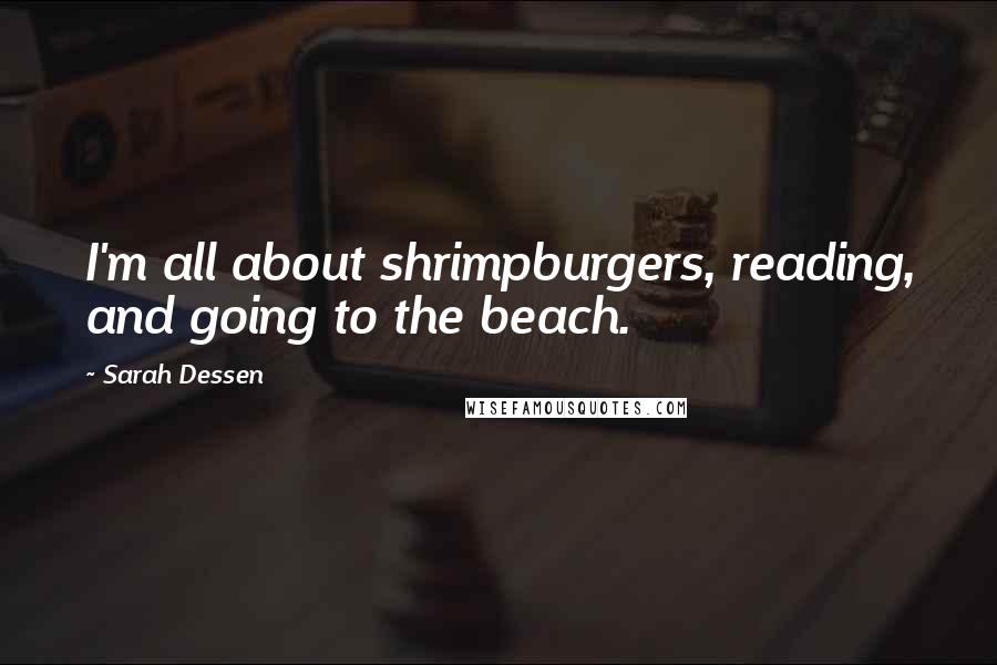 Sarah Dessen Quotes: I'm all about shrimpburgers, reading, and going to the beach.