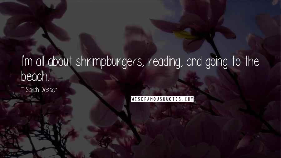 Sarah Dessen Quotes: I'm all about shrimpburgers, reading, and going to the beach.