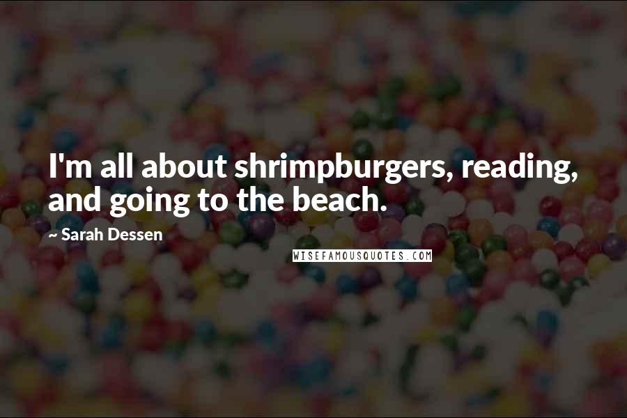 Sarah Dessen Quotes: I'm all about shrimpburgers, reading, and going to the beach.