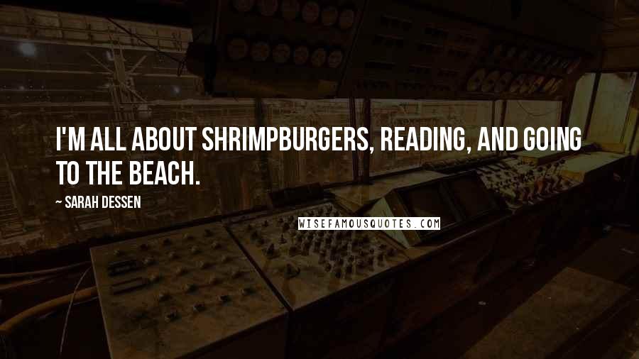 Sarah Dessen Quotes: I'm all about shrimpburgers, reading, and going to the beach.