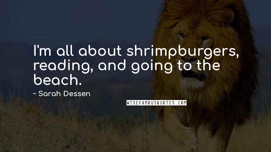 Sarah Dessen Quotes: I'm all about shrimpburgers, reading, and going to the beach.