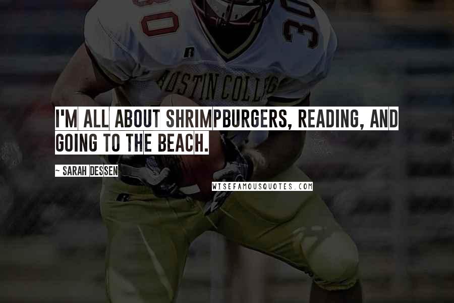 Sarah Dessen Quotes: I'm all about shrimpburgers, reading, and going to the beach.