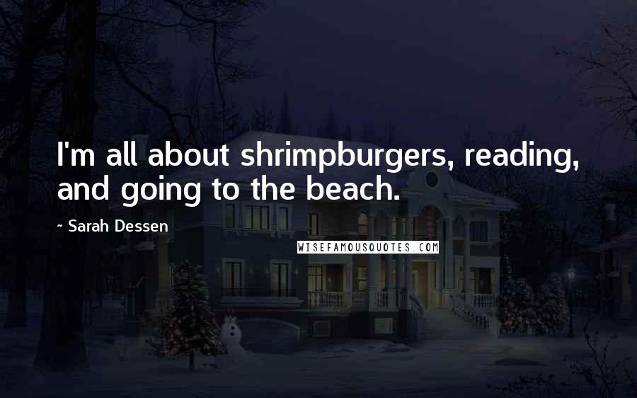 Sarah Dessen Quotes: I'm all about shrimpburgers, reading, and going to the beach.