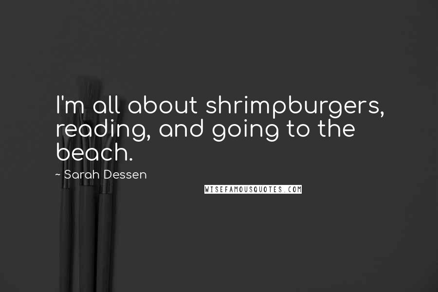 Sarah Dessen Quotes: I'm all about shrimpburgers, reading, and going to the beach.