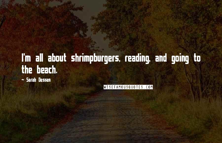 Sarah Dessen Quotes: I'm all about shrimpburgers, reading, and going to the beach.