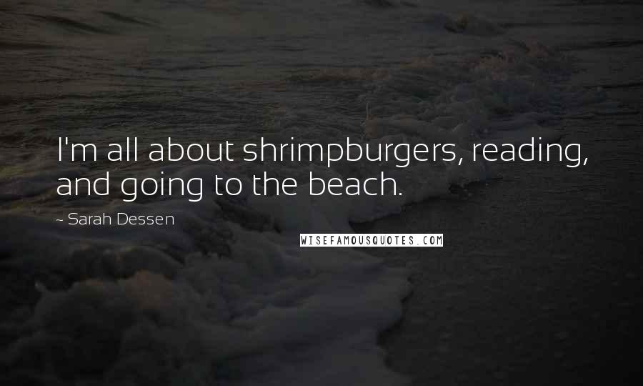 Sarah Dessen Quotes: I'm all about shrimpburgers, reading, and going to the beach.