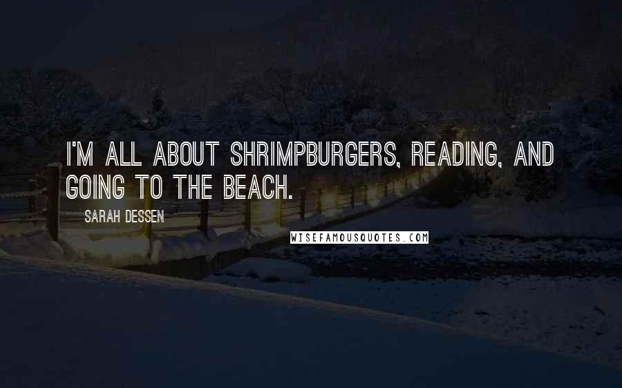 Sarah Dessen Quotes: I'm all about shrimpburgers, reading, and going to the beach.