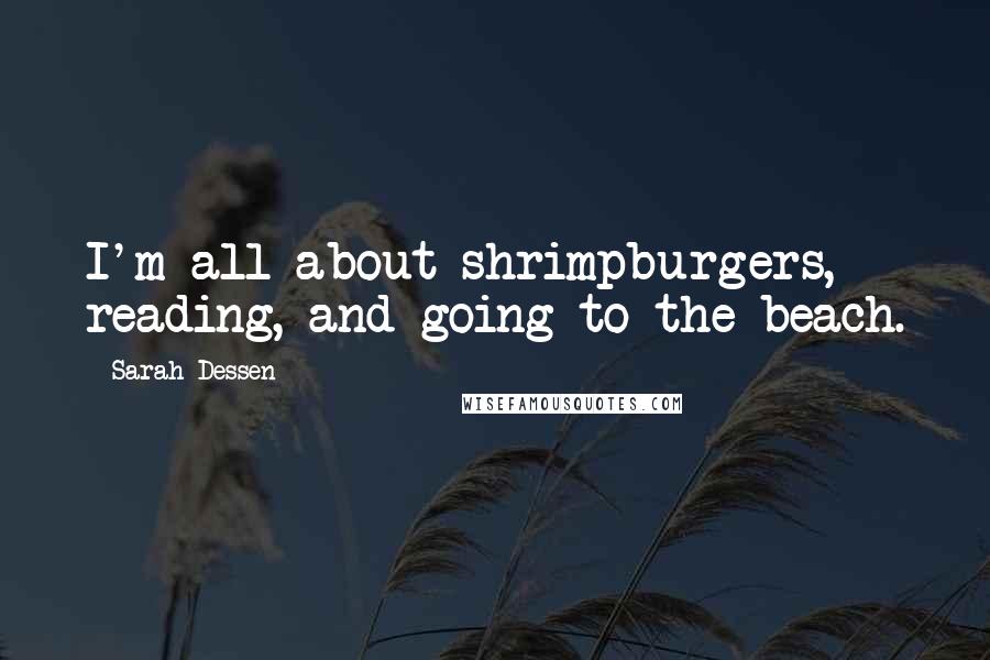 Sarah Dessen Quotes: I'm all about shrimpburgers, reading, and going to the beach.