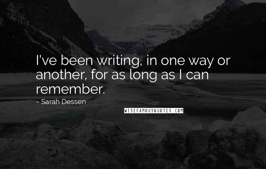 Sarah Dessen Quotes: I've been writing, in one way or another, for as long as I can remember.