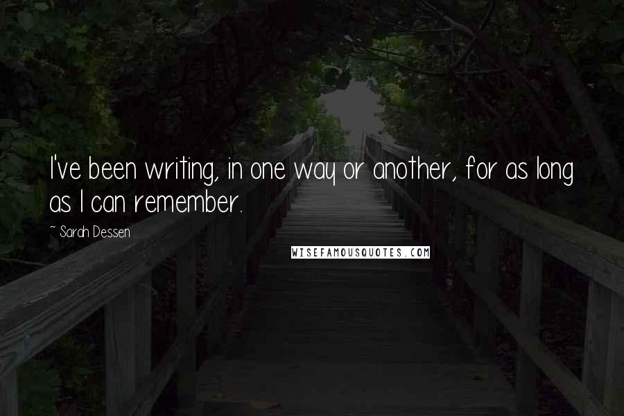 Sarah Dessen Quotes: I've been writing, in one way or another, for as long as I can remember.