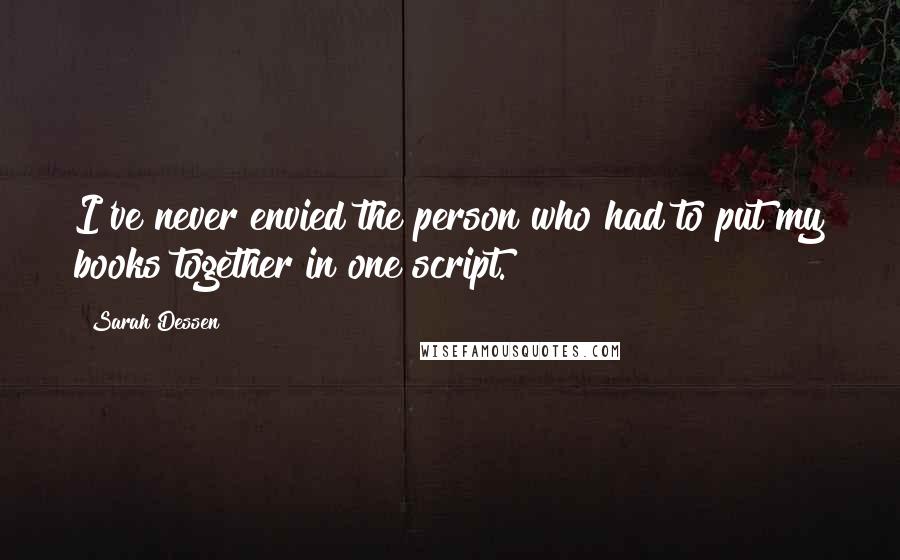 Sarah Dessen Quotes: I've never envied the person who had to put my books together in one script.