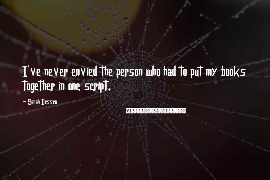 Sarah Dessen Quotes: I've never envied the person who had to put my books together in one script.