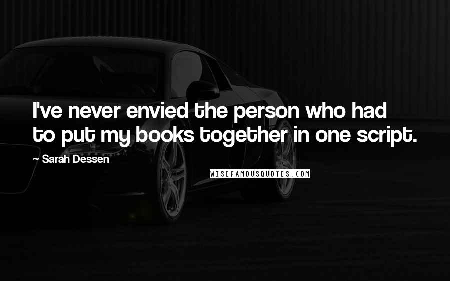 Sarah Dessen Quotes: I've never envied the person who had to put my books together in one script.