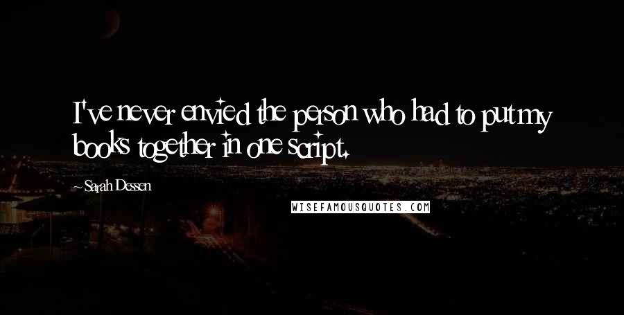 Sarah Dessen Quotes: I've never envied the person who had to put my books together in one script.