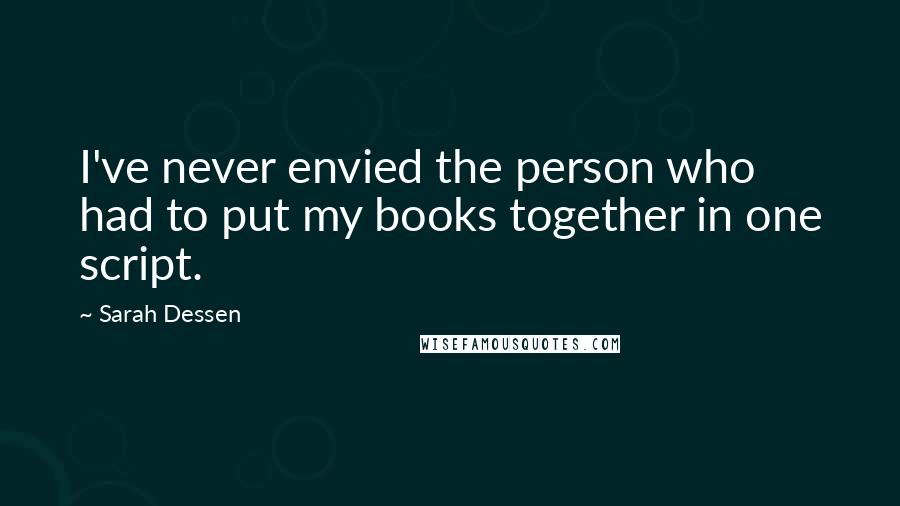 Sarah Dessen Quotes: I've never envied the person who had to put my books together in one script.