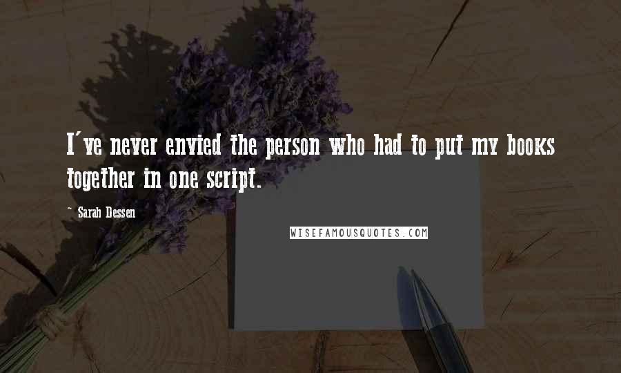 Sarah Dessen Quotes: I've never envied the person who had to put my books together in one script.